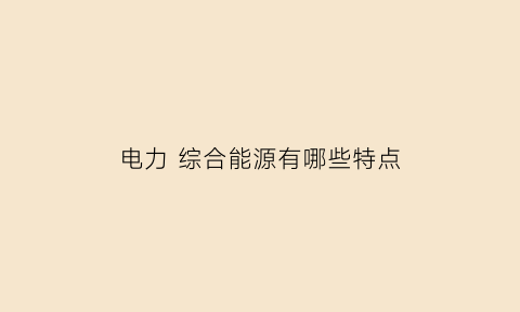 电力 综合能源有哪些特点